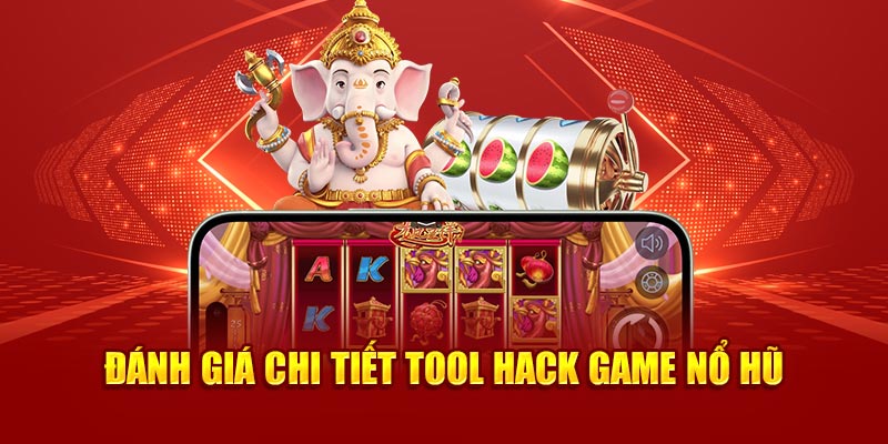 Đánh giá chi tiết tool hack game nổ hũ