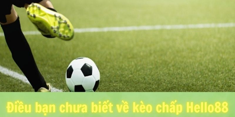 Những điều bạn chưa biết về kèo chấp Hello88