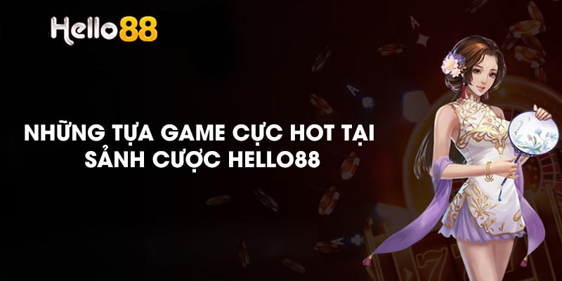 Những tựa game cực hot tại sảnh game cược Hello88